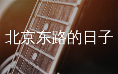 北京东路的日子吉他谱_A调原版吉他六线谱_弹唱教学视频