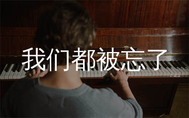 我们都被忘了钢琴谱_谢安琪_C调_钢琴独奏谱
