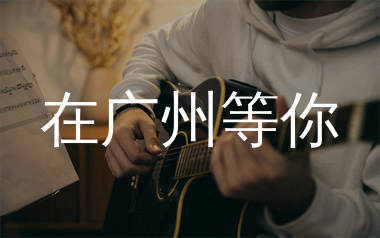在广州等你吉他谱_蒙面哥_G调原版吉他谱_弹唱六线谱